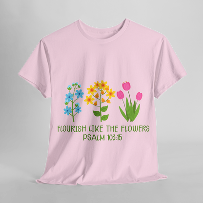 Flourish Like the Flowers Heavy Cotton Tee - Inspirational Floral Shirt