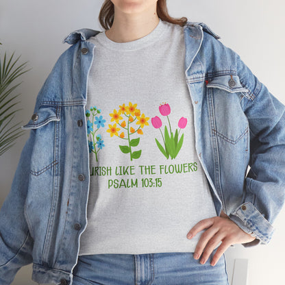 Flourish Like the Flowers Heavy Cotton Tee - Inspirational Floral Shirt